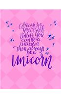 Always Be Yourself Unless You Can Be a Unicorn Journal Notebook: 7.44 X 9.69 - Wide Ruled