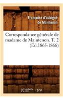 Correspondance Générale de Madame de Maintenon. T. 2 (Éd.1865-1866)