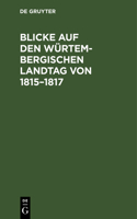 Blicke Auf Den Würtembergischen Landtag Von 1815-1817