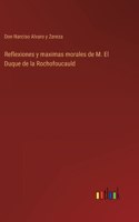 Reflexiones y maximas morales de M. El Duque de la Rochofoucauld