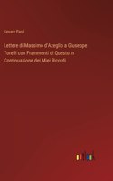 Lettere di Massimo d'Azeglio a Giuseppe Torelli con Frammenti di Questo in Continuazione dei Miei Ricordi