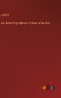 berüchtigte Räuber Johann Pascolini