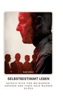 Selbstbestimmt leben: Befreie dich von Meinungen anderer und finde dein wahres Glück