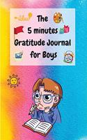 The 5 Minutes Gratitude Journal for Boys: A Journal to Teach Boys to Practice the Attitude of Gratitude and Mindfulness in a Creative and Fun Way