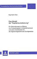 Das Modell Der «Kapitalneutralisierung»: Ein Reformkonzept Zur Bildung Von Produktivkapital in Arbeitnehmerhand Und Seine Vereinbarkeit Mit Der Eigentumsgarantie Des Grundgesetzes(1635 Europaeische Hochschulschriften Recht)