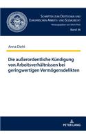 Die außerordentliche Kuendigung von Arbeitsverhaeltnissen bei geringwertigen Vermoegensdelikten