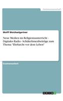 Neue Medien im Religionsunterricht - Digitales Radio - SchülerInnenbeiträge zum Thema 