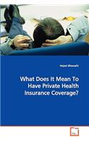What Does It Mean To Have Private Health Insurance Coverage?