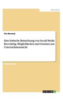 Eine kritische Betrachtung von Social Media Recruiting. Möglichkeiten und Grenzen aus Unternehmenssicht