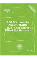 100 Statements about Marc Train That Almost Killed My Hamster: (English)