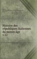 Histoire des republiques italiennes du moyen age