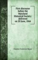 First discourse before the Maryland Historical Society: delivered on 20 June, 1844