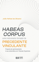 Habeas corpus como instrumento formatos de precedente vinculante: proposta de aprimoramento à sua sistemática em Tribunais Superiores