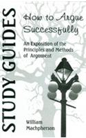 How To Argue Successfully An Exposition Of The Principles And Methods Of Argument