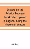 Lecture on the relation between law & public opinion in England, during the nineteenth century