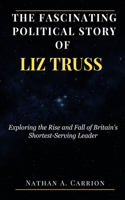 Fascinating Political Story of Liz Truss: Exploring the Rise and Fall of Britain's Shortest-Serving Leader