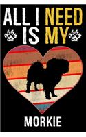All I Need Is My Morkie: Dog - This is Perfect Cool Funny Humor Gifts For Morkie Dog Lovers - Best Gift For Mom Dad Father Mother Morkie Lover - 116 Pages, 6 x 9, Matte Fini