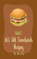 Hello! 365 Hot Sandwich Recipes: Best Hot Sandwich Cookbook Ever For Beginners [Book 1]