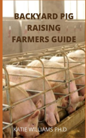 Backyard Pig Raising Farmers Guide: Perfect Guide about How to Nurse Feed and Economic Benefit of Raising Pig in Your Yard