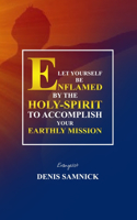 Let Yourself Be Enflamed by the Holy-Spirit to Accomplish Your Earthly Mission