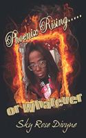 Phoenix Rising - Or Whatever
