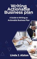 Writing Actionable Business plan: A Guide to Writing an Actionable Business Plan