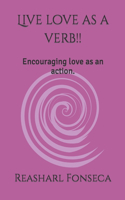 Live love as a verb!!