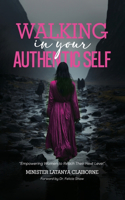 WALKING IN YOUR AUTHENTIC SELF, Walking fearlessly in our authenticity: Empowering women to reach their next level