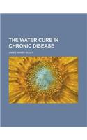 The Water Cure in Chronic Disease; An Exposition of the Causes, Progress, and Terminations of Various Chronic Diseases of the Digestive Organs
