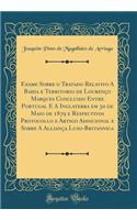 Exame Sobre O Tratado Relativo a Bahia E Territorio de Lourenï¿½o Marques Concluido Entre Portugal E a Inglaterra Em 30 de Maio de 1879 E Respectivos Protocollo E Artigo Addicional E Sobre a Allianï¿½a Luso-Britannica (Classic Reprint)