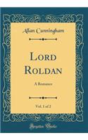 Lord Roldan, Vol. 1 of 2: A Romance (Classic Reprint)
