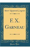 F. X. Garneau (Classic Reprint)