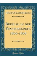 Breslau in der Franzosenzeit, 1806-1808 (Classic Reprint)