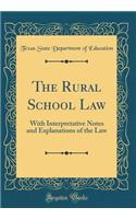 The Rural School Law: With Interpretative Notes and Explanations of the Law (Classic Reprint)