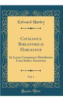 Catalogus Bibliothecæ Harleianæ, Vol. 1: In Locos Communes Distributus Cum Indice Auctorum (Classic Reprint)