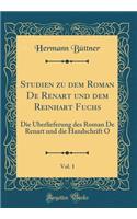 Studien Zu Dem Roman de Renart Und Dem Reinhart Fuchs, Vol. 1: Die ï¿½berlieferung Des Roman de Renart Und Die Handschrift O (Classic Reprint)