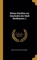 Kleine Schriften zur Geschichte der Stadt Nordhausen, I.
