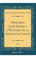 Mémoires pour Servir à l'Histoire de la Maison de Condé, Vol. 1 (Classic Reprint)