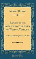 Report of the Auditors of the Town of Weston, Vermont: For the Year Ending February 8, 1912 (Classic Reprint)