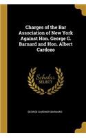 Charges of the Bar Association of New York Against Hon. George G. Barnard and Hon. Albert Cardozo