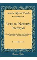 Auto Da Natural Invenï¿½ï¿½o: Obra Desconhecida, Com Uma Explicaï¿½ï¿½o Prï¿½via Pelo Conde de Sabugosa (Classic Reprint)