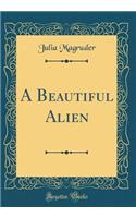 A Beautiful Alien (Classic Reprint)