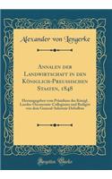 Annalen der Landwirtschaft in den Königlich-Preussischen Staaten, 1848: Herausgegeben vom Präsidium des Königl. Landes-Oeconomie-Collegiums und Redigirt von dem General-Sekretair Defselben (Classic Reprint)