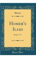 Homer's Iliad: Books I.-IV (Classic Reprint)