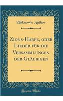 Zions-Harfe, oder Lieder für die Versammlungen der Gläubigen (Classic Reprint)