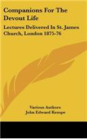 Companions For The Devout Life: Lectures Delivered In St. James Church, London 1875-76