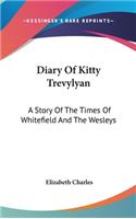 Diary Of Kitty Trevylyan: A Story Of The Times Of Whitefield And The Wesleys