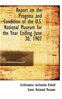 Report on the Progress and Condition of the U.S. National Museum for the Year Ending June 30, 1907