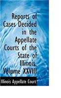 Reports of Cases Decided in the Appellate Courts of the State of Illinois, Volume XXVIII