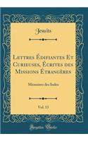 Lettres Édifiantes Et Curieuses, Écrites des Missions Étrangères, Vol. 13: Mémoires des Indes (Classic Reprint)